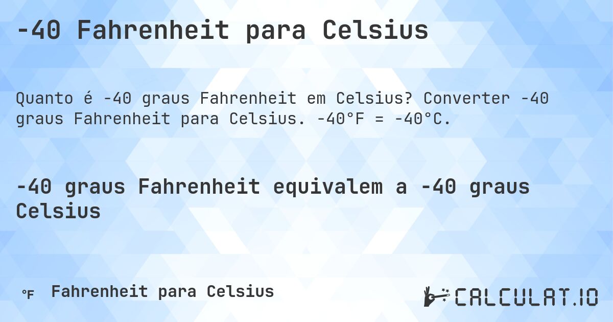 -40 Fahrenheit para Celsius. Converter -40 graus Fahrenheit para Celsius. -40°F = -40°C.