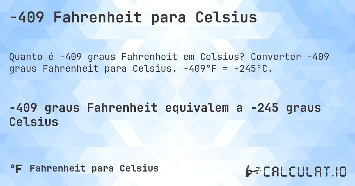 -409 Fahrenheit para Celsius. Converter -409 graus Fahrenheit para Celsius. -409°F = -245°C.