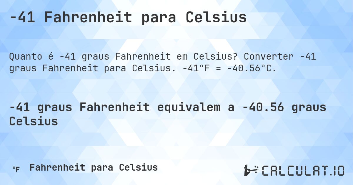 -41 Fahrenheit para Celsius. Converter -41 graus Fahrenheit para Celsius. -41°F = -40.56°C.