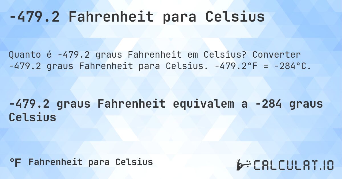 -479.2 Fahrenheit para Celsius. Converter -479.2 graus Fahrenheit para Celsius. -479.2°F = -284°C.