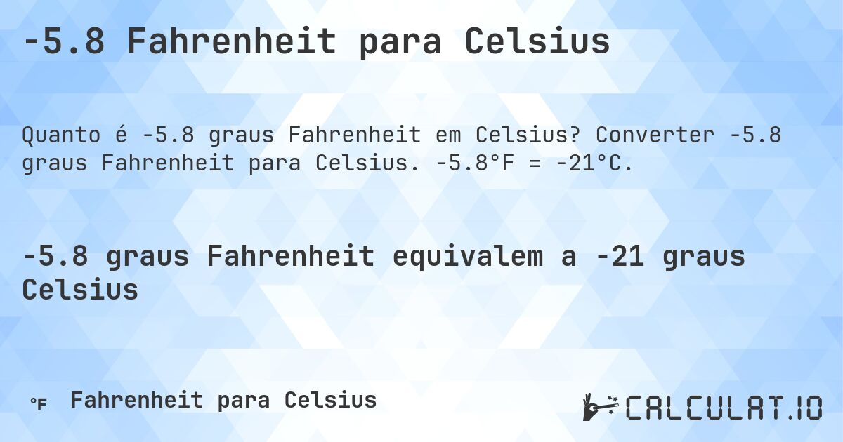-5.8 Fahrenheit para Celsius. Converter -5.8 graus Fahrenheit para Celsius. -5.8°F = -21°C.