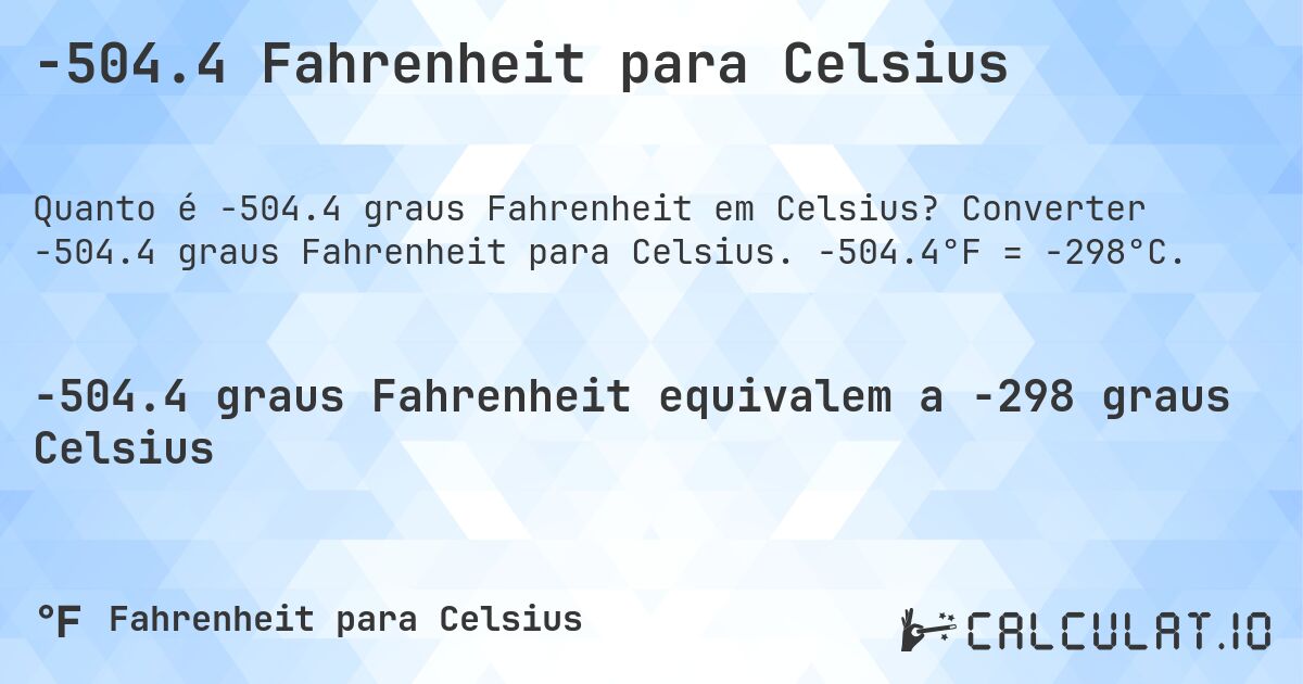 -504.4 Fahrenheit para Celsius. Converter -504.4 graus Fahrenheit para Celsius. -504.4°F = -298°C.