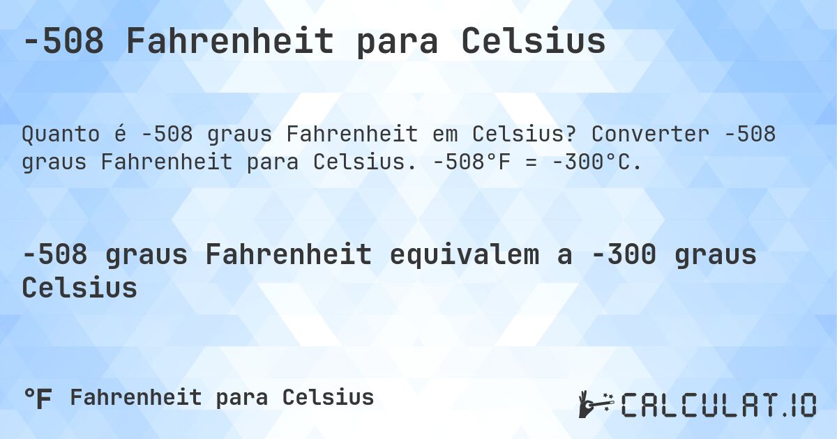 -508 Fahrenheit para Celsius. Converter -508 graus Fahrenheit para Celsius. -508°F = -300°C.