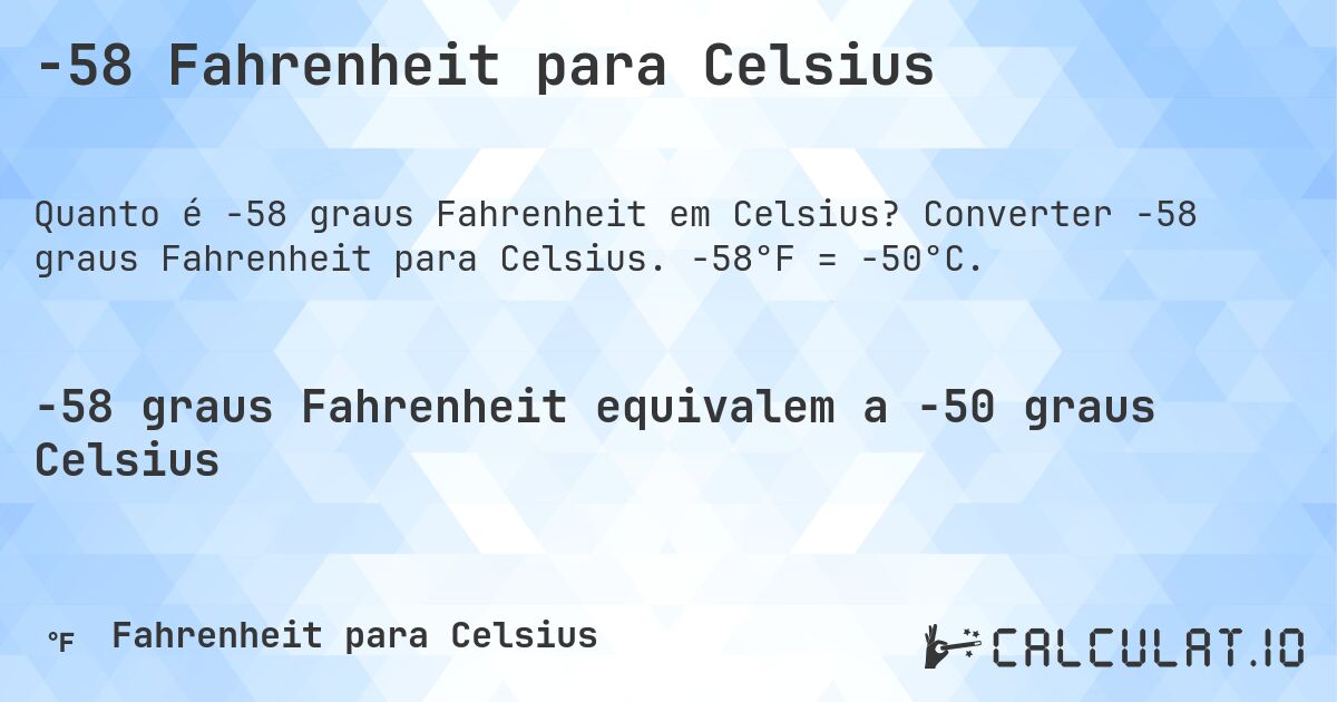 -58 Fahrenheit para Celsius. Converter -58 graus Fahrenheit para Celsius. -58°F = -50°C.