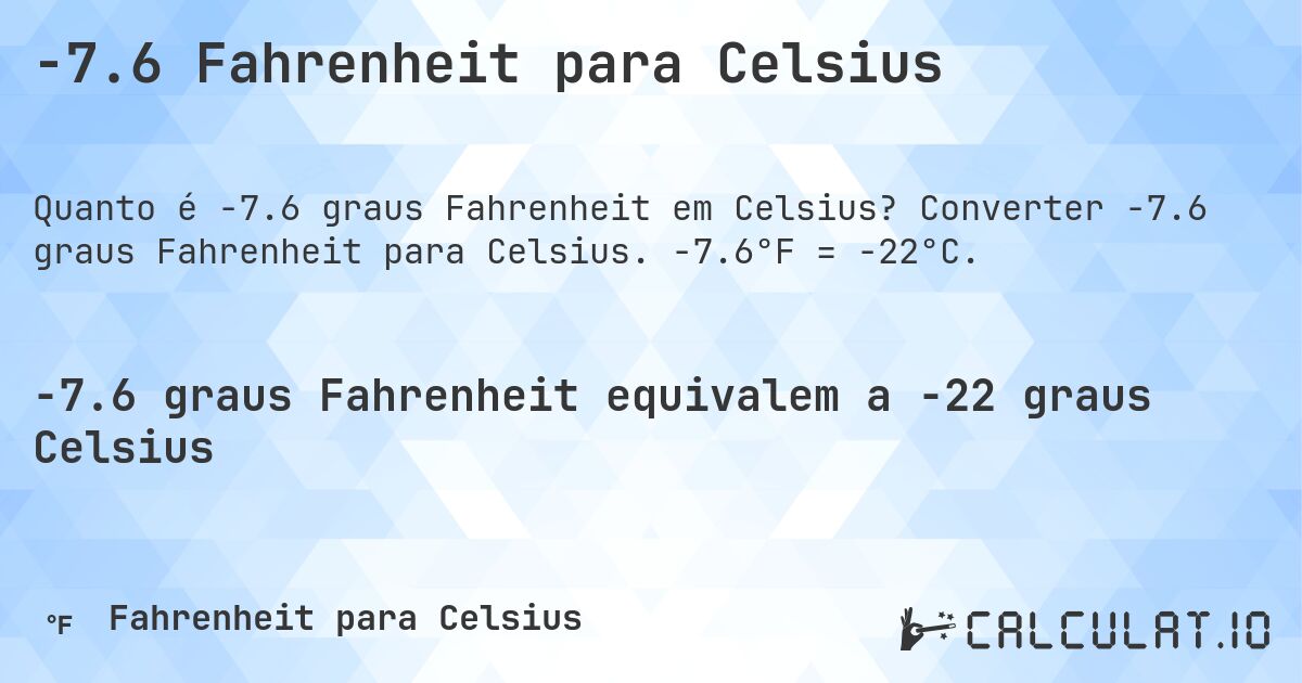 -7.6 Fahrenheit para Celsius. Converter -7.6 graus Fahrenheit para Celsius. -7.6°F = -22°C.