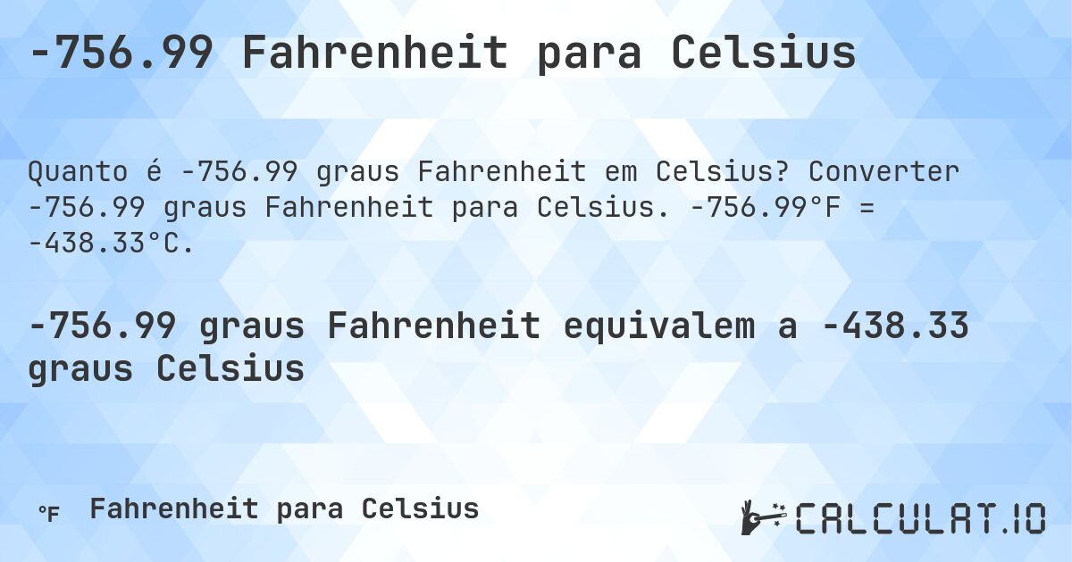-756.99 Fahrenheit para Celsius. Converter -756.99 graus Fahrenheit para Celsius. -756.99°F = -438.33°C.