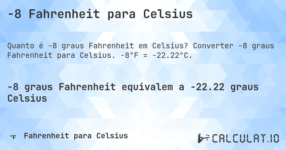 -8 Fahrenheit para Celsius. Converter -8 graus Fahrenheit para Celsius. -8°F = -22.22°C.