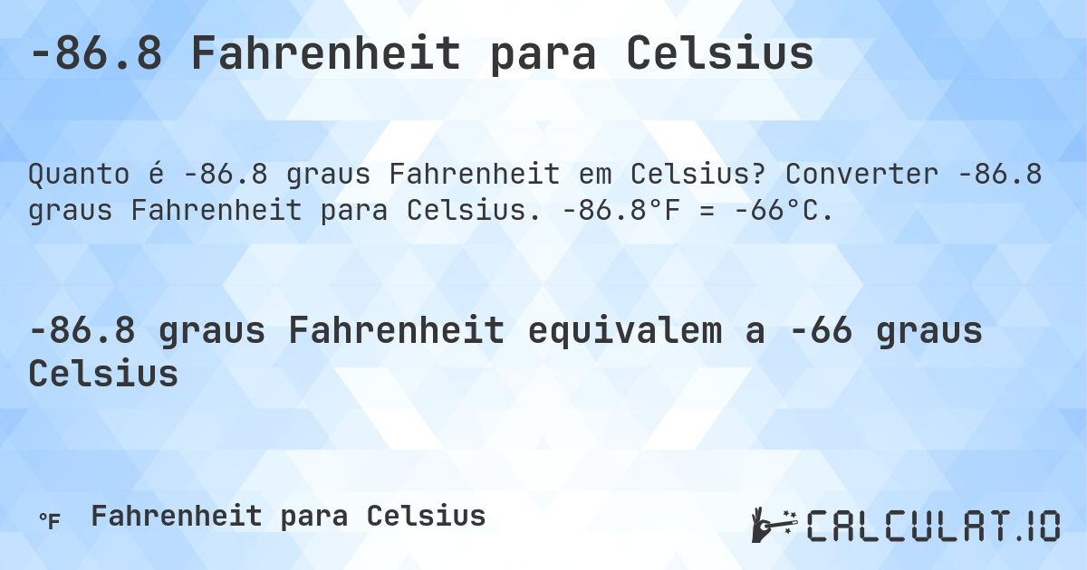 -86.8 Fahrenheit para Celsius. Converter -86.8 graus Fahrenheit para Celsius. -86.8°F = -66°C.