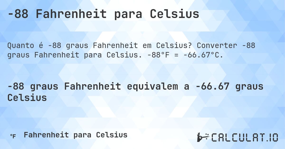 -88 Fahrenheit para Celsius. Converter -88 graus Fahrenheit para Celsius. -88°F = -66.67°C.
