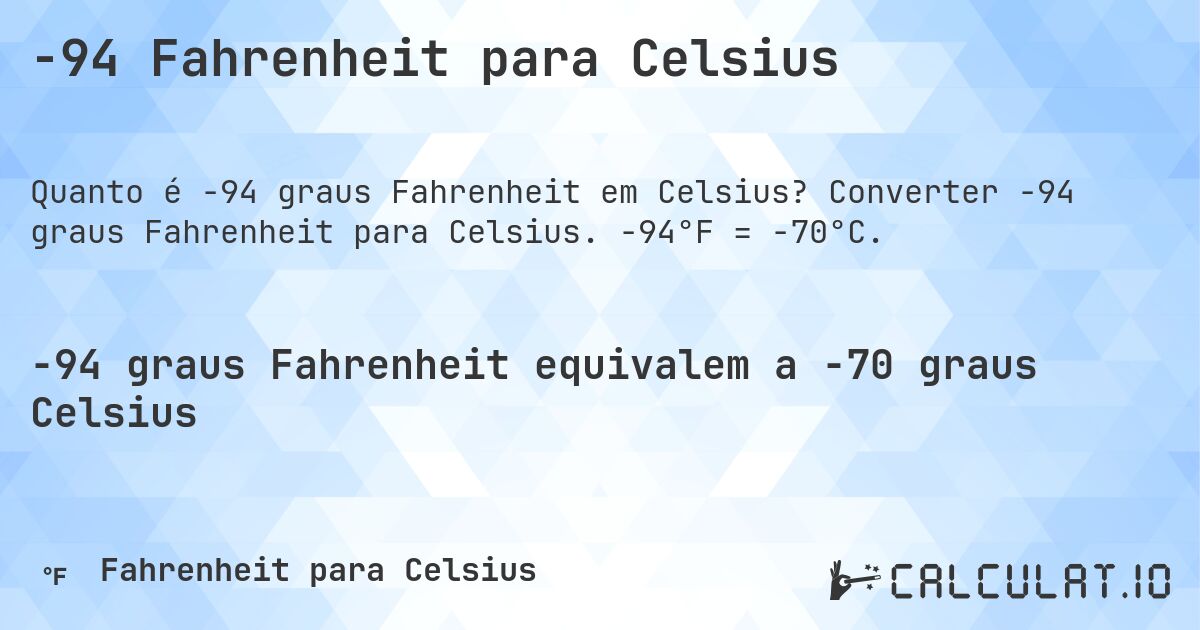 -94 Fahrenheit para Celsius. Converter -94 graus Fahrenheit para Celsius. -94°F = -70°C.
