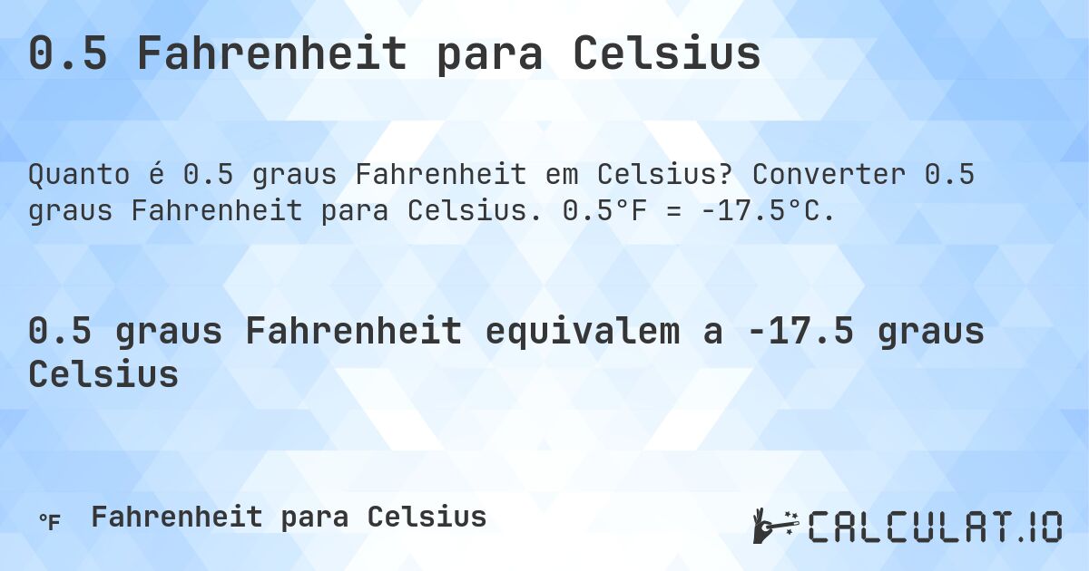 0.5 Fahrenheit para Celsius. Converter 0.5 graus Fahrenheit para Celsius. 0.5°F = -17.5°C.