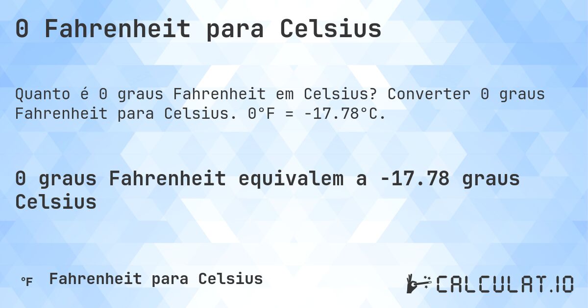 0 Fahrenheit para Celsius. Converter 0 graus Fahrenheit para Celsius. 0°F = -17.78°C.