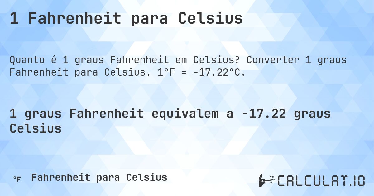 1 Fahrenheit para Celsius. Converter 1 graus Fahrenheit para Celsius. 1°F = -17.22°C.