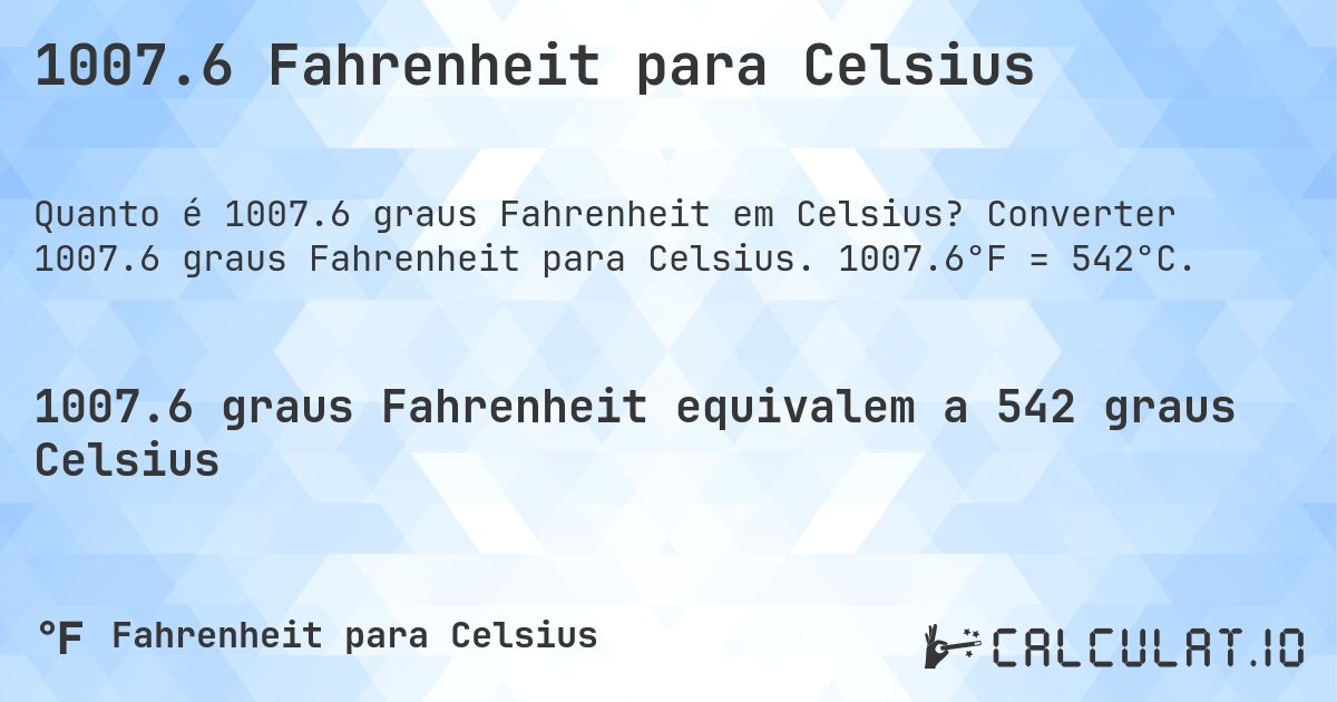 1007.6 Fahrenheit para Celsius. Converter 1007.6 graus Fahrenheit para Celsius. 1007.6°F = 542°C.