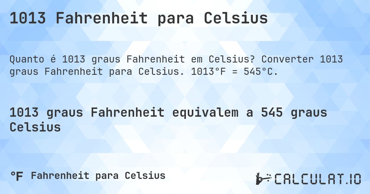 1013 Fahrenheit para Celsius. Converter 1013 graus Fahrenheit para Celsius. 1013°F = 545°C.