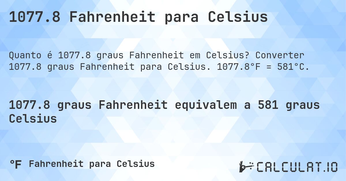 1077.8 Fahrenheit para Celsius. Converter 1077.8 graus Fahrenheit para Celsius. 1077.8°F = 581°C.