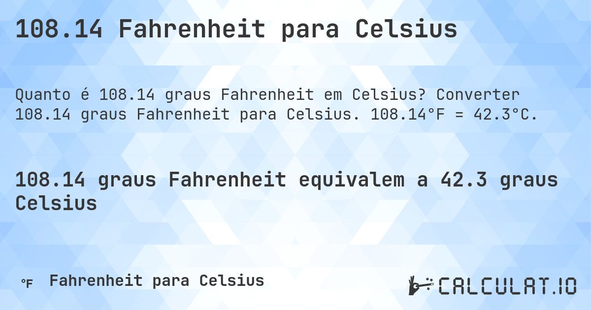 108.14 Fahrenheit para Celsius. Converter 108.14 graus Fahrenheit para Celsius. 108.14°F = 42.3°C.