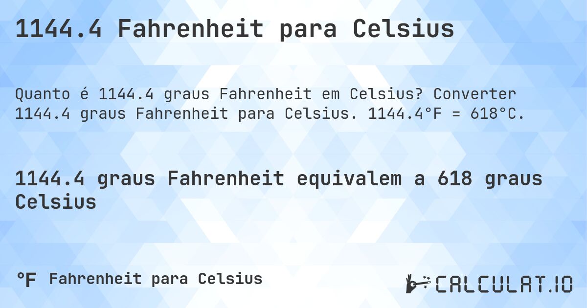 1144.4 Fahrenheit para Celsius. Converter 1144.4 graus Fahrenheit para Celsius. 1144.4°F = 618°C.