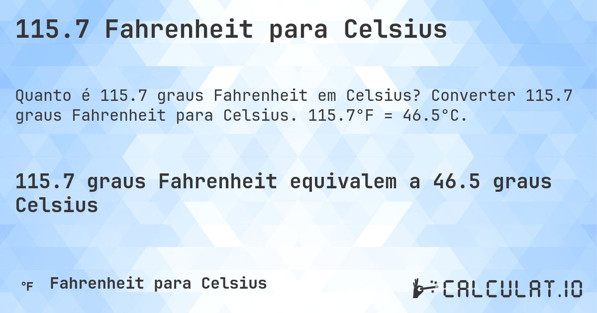 115.7 Fahrenheit para Celsius. Converter 115.7 graus Fahrenheit para Celsius. 115.7°F = 46.5°C.