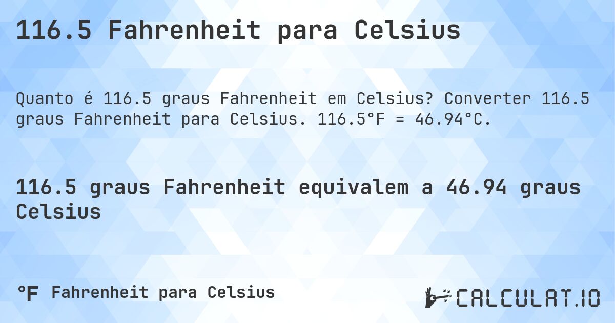 116.5 Fahrenheit para Celsius. Converter 116.5 graus Fahrenheit para Celsius. 116.5°F = 46.94°C.