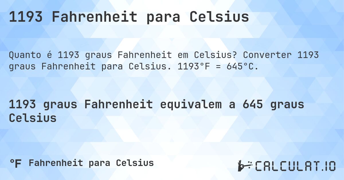 1193 Fahrenheit para Celsius. Converter 1193 graus Fahrenheit para Celsius. 1193°F = 645°C.