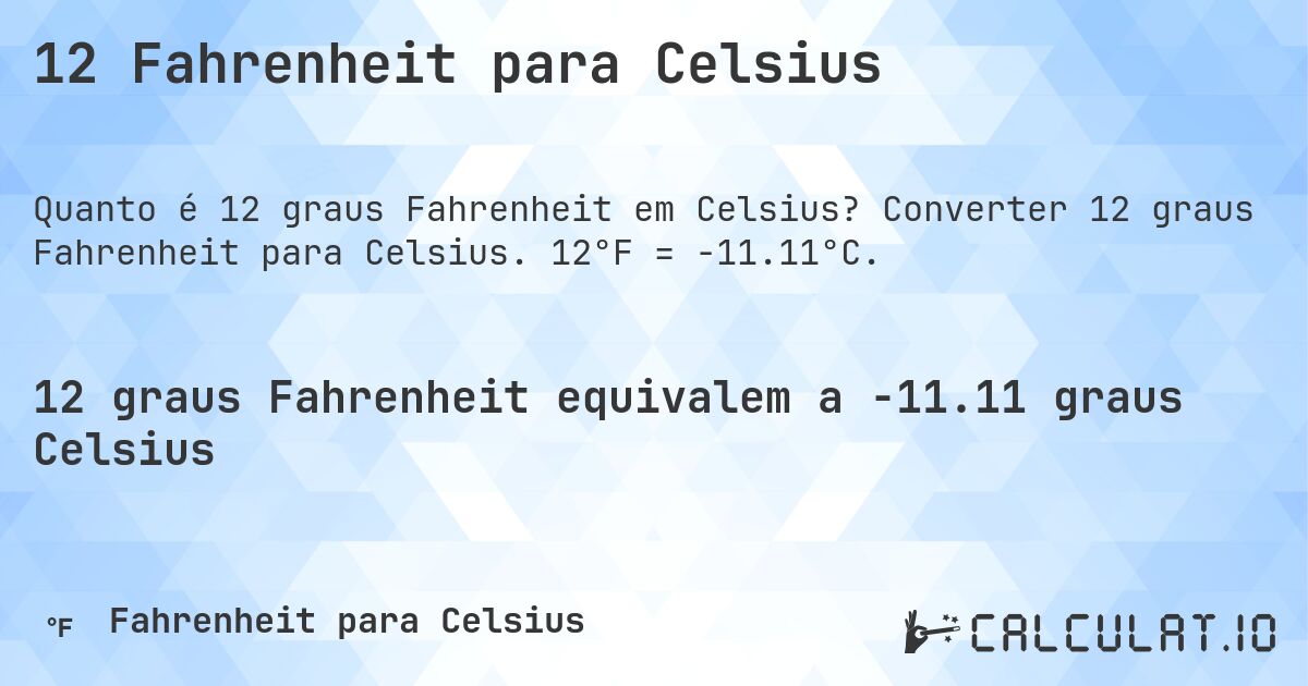 12 Fahrenheit para Celsius. Converter 12 graus Fahrenheit para Celsius. 12°F = -11.11°C.
