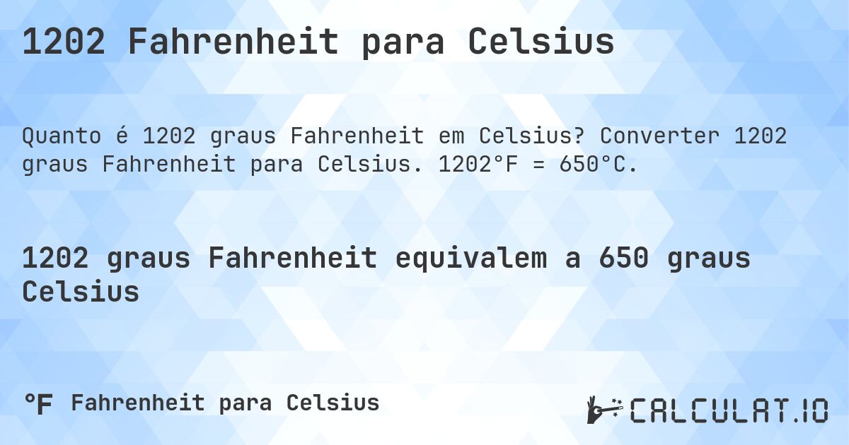 1202 Fahrenheit para Celsius. Converter 1202 graus Fahrenheit para Celsius. 1202°F = 650°C.