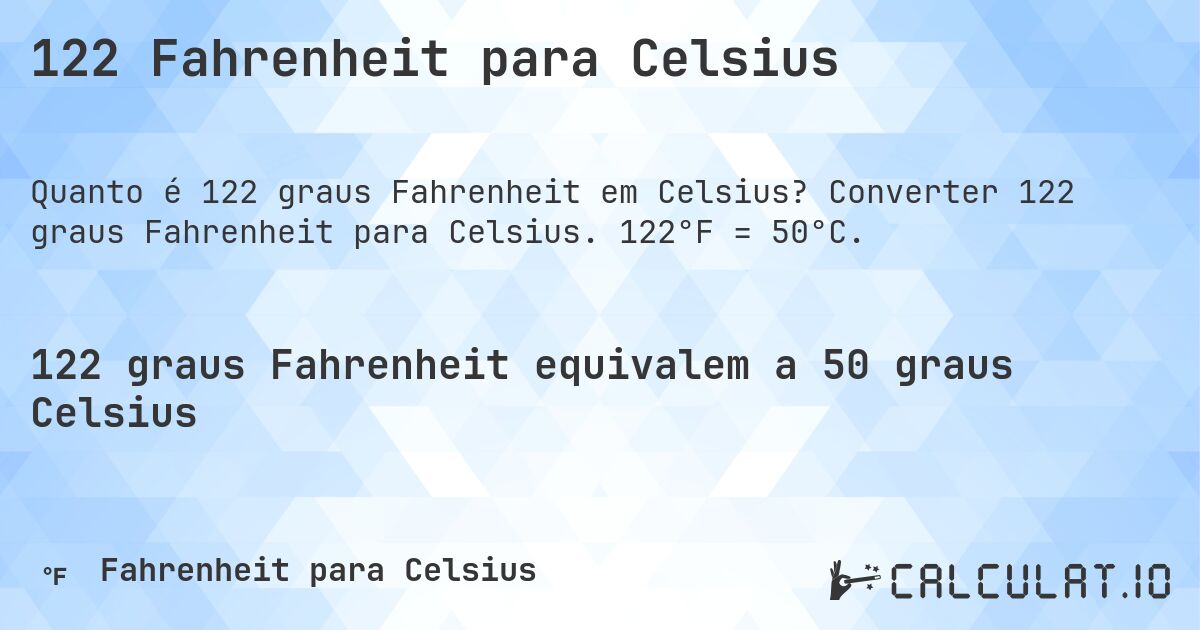 122 Fahrenheit para Celsius. Converter 122 graus Fahrenheit para Celsius. 122°F = 50°C.