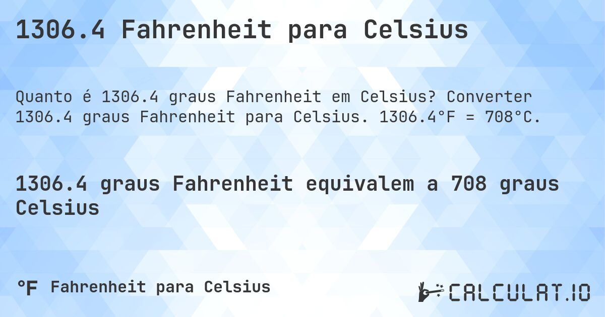 1306.4 Fahrenheit para Celsius. Converter 1306.4 graus Fahrenheit para Celsius. 1306.4°F = 708°C.