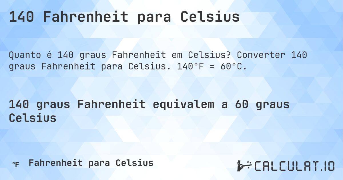 140 Fahrenheit para Celsius. Converter 140 graus Fahrenheit para Celsius. 140°F = 60°C.