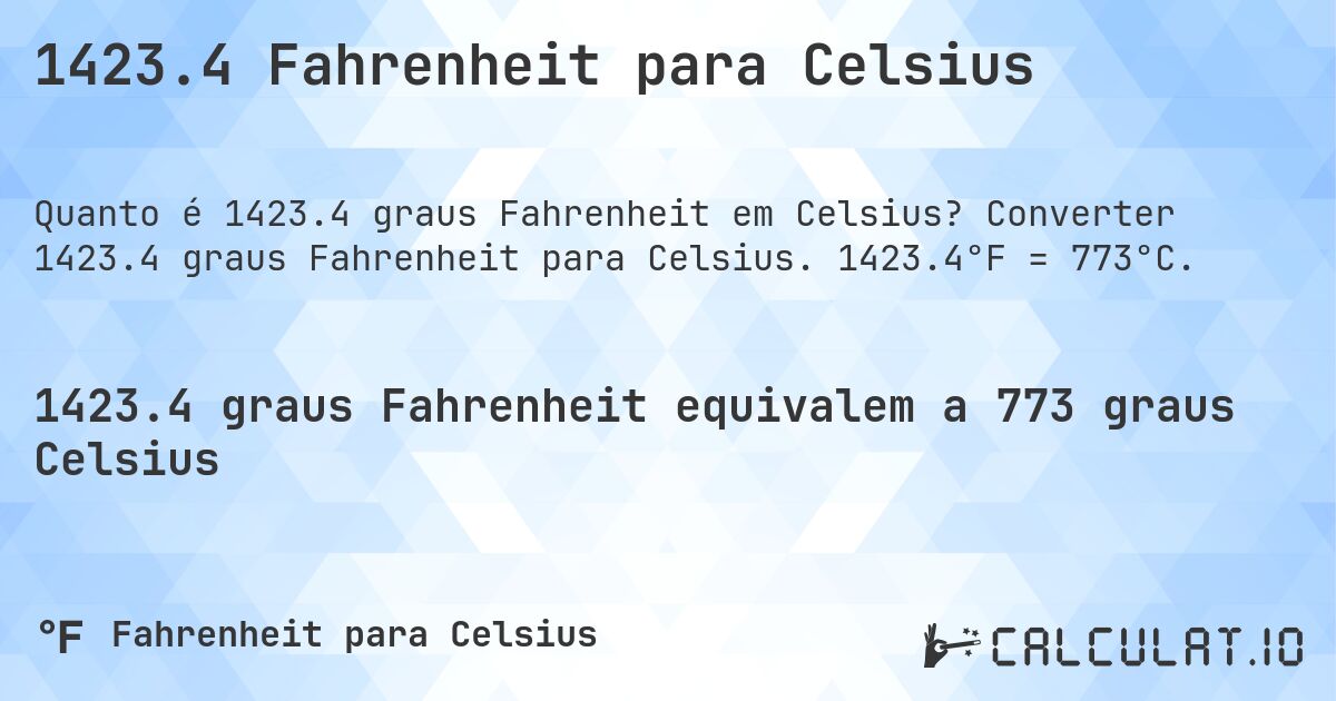 1423.4 Fahrenheit para Celsius. Converter 1423.4 graus Fahrenheit para Celsius. 1423.4°F = 773°C.