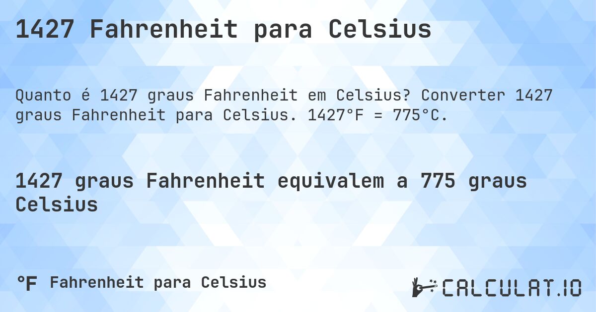 1427 Fahrenheit para Celsius. Converter 1427 graus Fahrenheit para Celsius. 1427°F = 775°C.