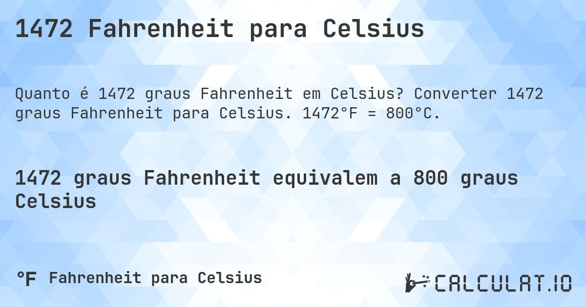 1472 Fahrenheit para Celsius. Converter 1472 graus Fahrenheit para Celsius. 1472°F = 800°C.