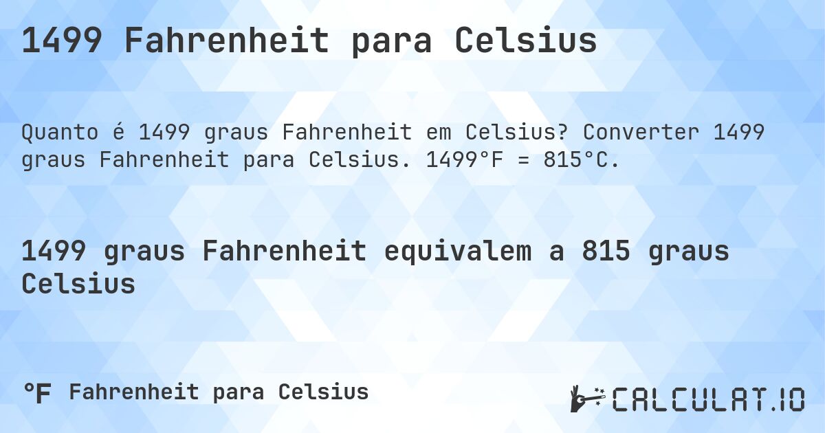 1499 Fahrenheit para Celsius. Converter 1499 graus Fahrenheit para Celsius. 1499°F = 815°C.