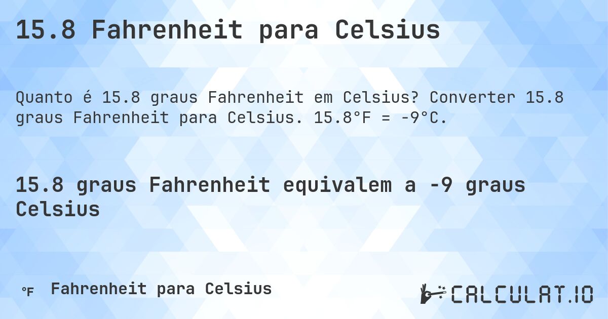 15.8 Fahrenheit para Celsius. Converter 15.8 graus Fahrenheit para Celsius. 15.8°F = -9°C.
