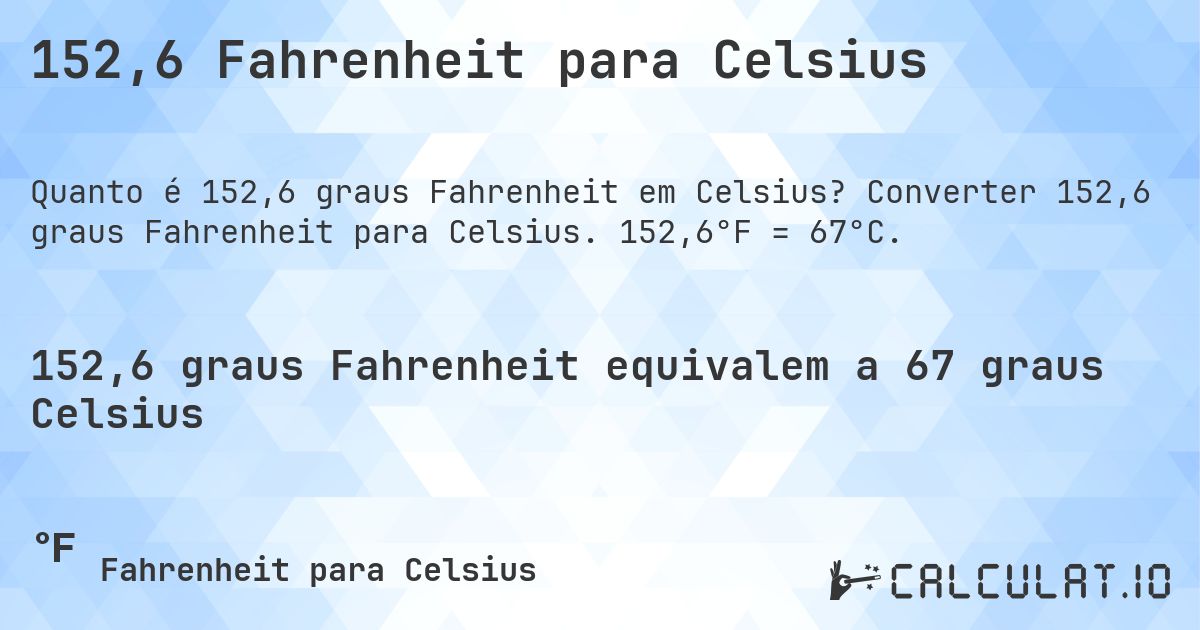 152,6 Fahrenheit para Celsius. Converter 152,6 graus Fahrenheit para Celsius. 152,6°F = 67°C.