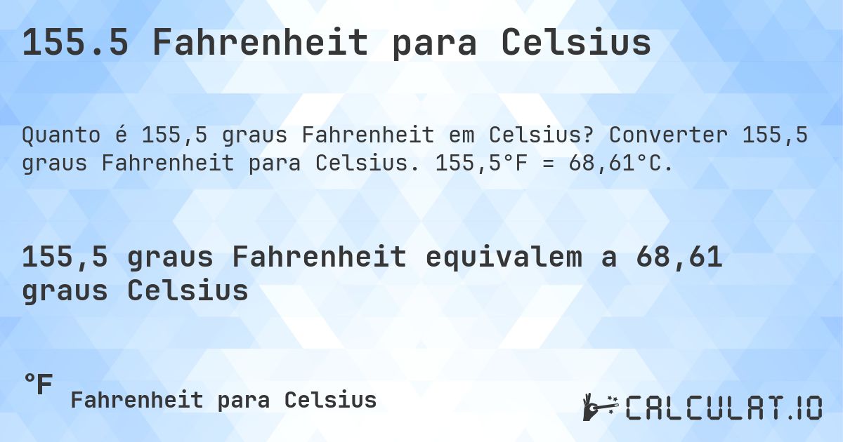 155.5 Fahrenheit para Celsius. Converter 155,5 graus Fahrenheit para Celsius. 155,5°F = 68,61°C.