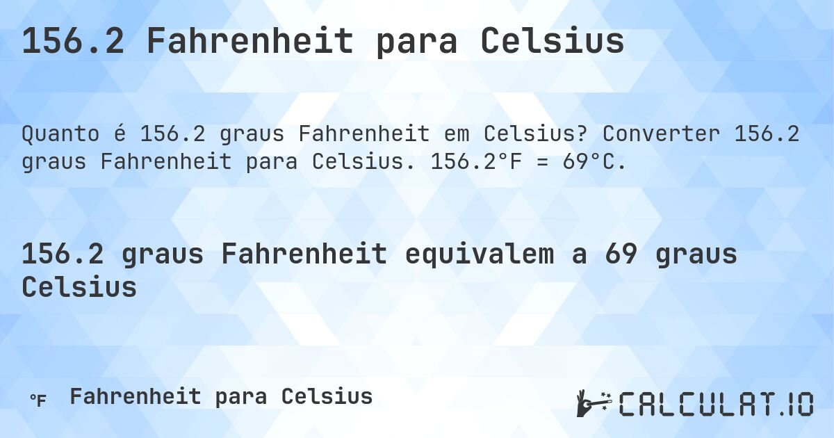 156.2 Fahrenheit para Celsius. Converter 156.2 graus Fahrenheit para Celsius. 156.2°F = 69°C.