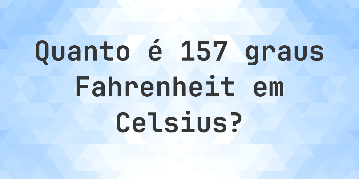 157 Fahrenheit para Celsius - Calculatio