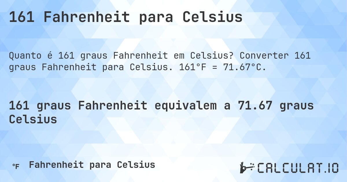 161 Fahrenheit para Celsius. Converter 161 graus Fahrenheit para Celsius. 161°F = 71.67°C.