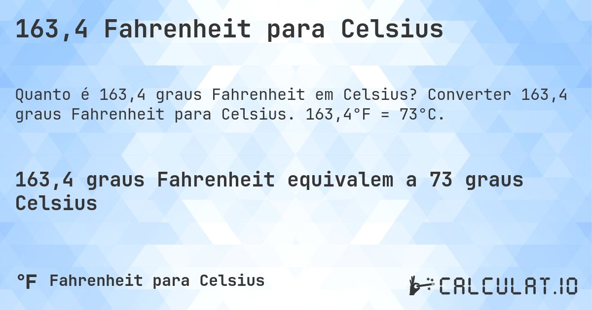 163,4 Fahrenheit para Celsius. Converter 163,4 graus Fahrenheit para Celsius. 163,4°F = 73°C.