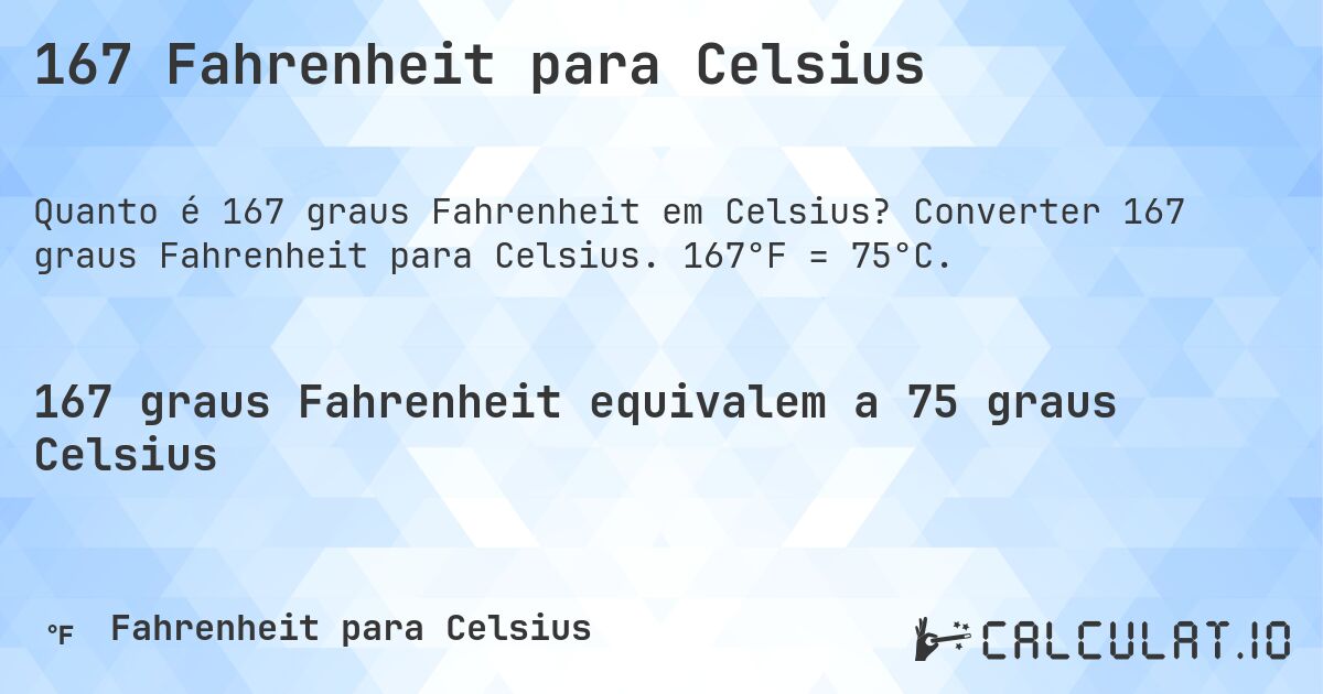 167 Fahrenheit para Celsius. Converter 167 graus Fahrenheit para Celsius. 167°F = 75°C.