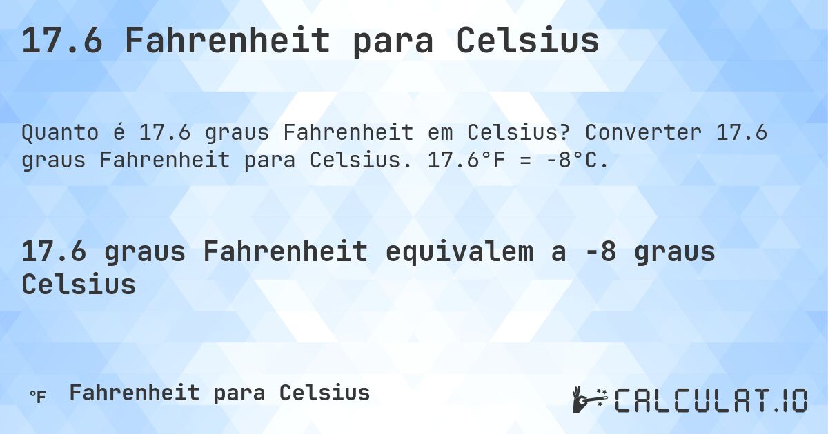 17.6 Fahrenheit para Celsius. Converter 17.6 graus Fahrenheit para Celsius. 17.6°F = -8°C.