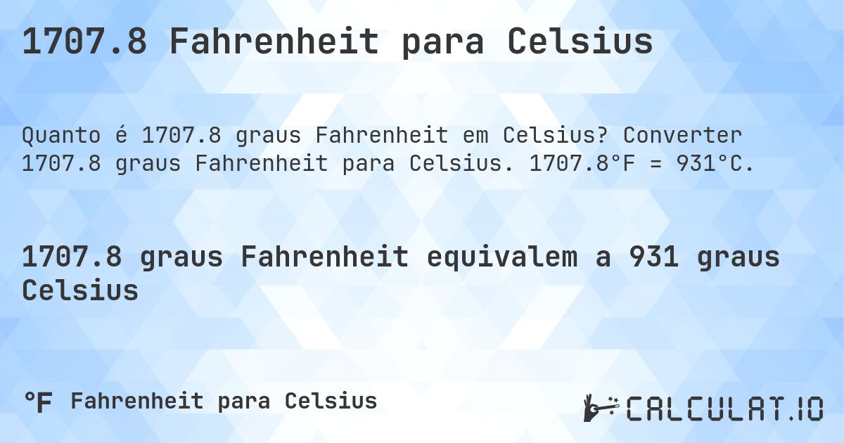 1707.8 Fahrenheit para Celsius. Converter 1707.8 graus Fahrenheit para Celsius. 1707.8°F = 931°C.