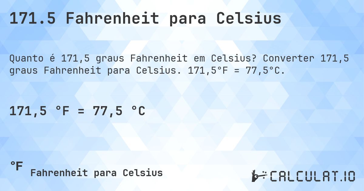 171.5 Fahrenheit para Celsius. Converter 171,5 graus Fahrenheit para Celsius. 171,5°F = 77,5°C.