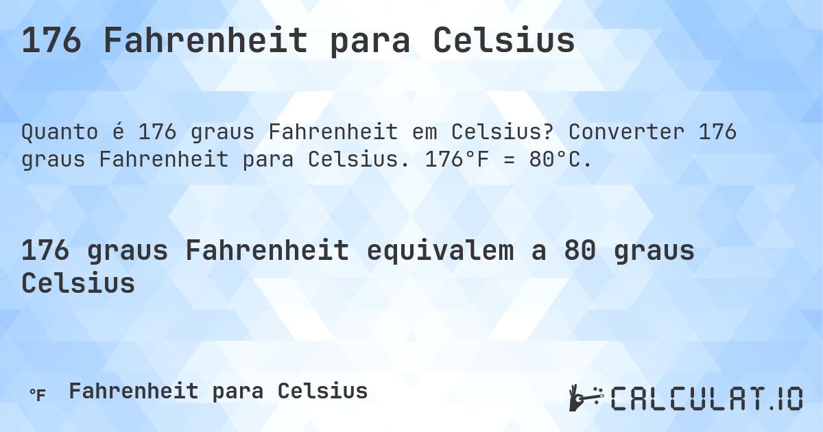 176 Fahrenheit para Celsius. Converter 176 graus Fahrenheit para Celsius. 176°F = 80°C.