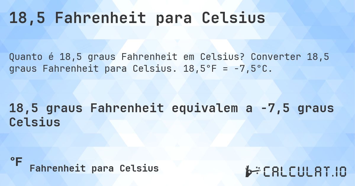 18,5 Fahrenheit para Celsius. Converter 18,5 graus Fahrenheit para Celsius. 18,5°F = -7,5°C.