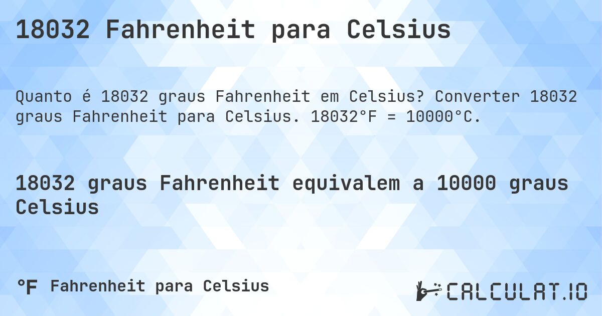 18032 Fahrenheit para Celsius. Converter 18032 graus Fahrenheit para Celsius. 18032°F = 10000°C.