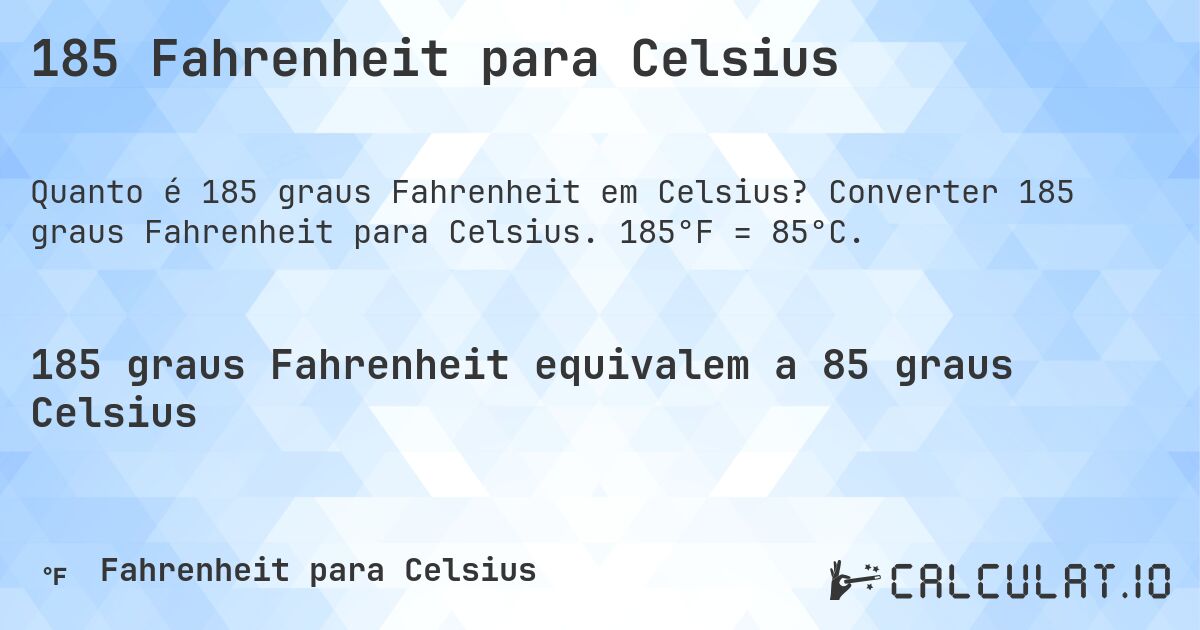185 Fahrenheit para Celsius. Converter 185 graus Fahrenheit para Celsius. 185°F = 85°C.