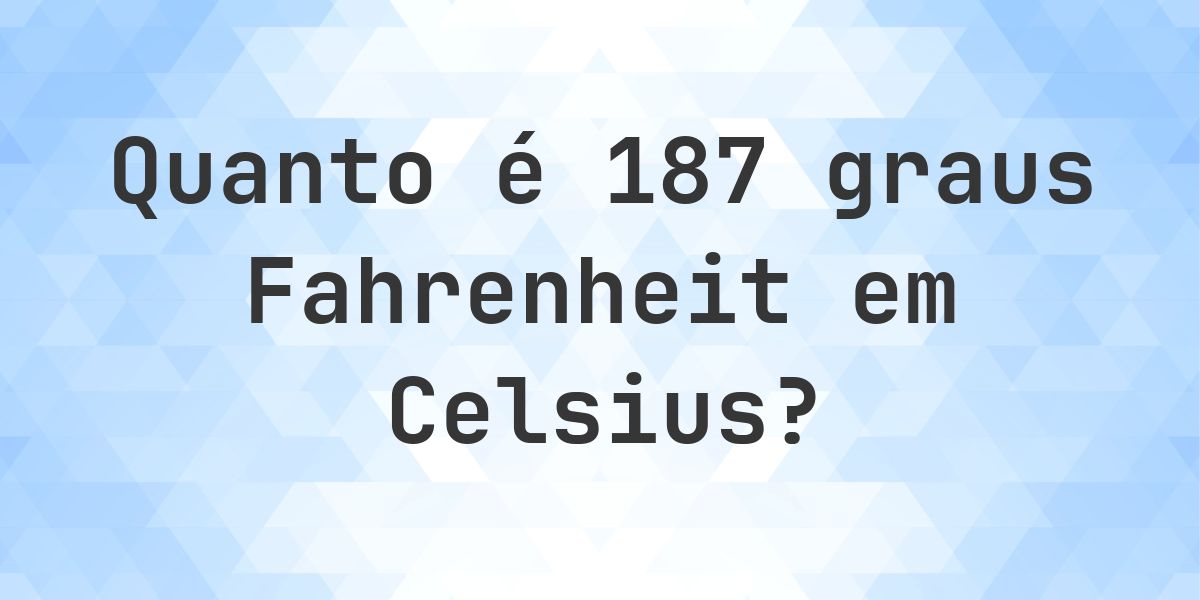 187 Fahrenheit para Celsius - Calculatio